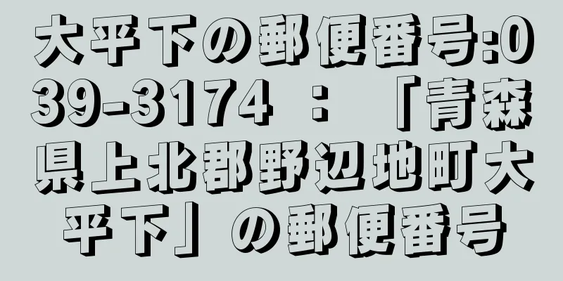 大平下の郵便番号:039-3174 ： 「青森県上北郡野辺地町大平下」の郵便番号