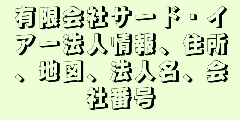 有限会社サード・イアー法人情報、住所、地図、法人名、会社番号