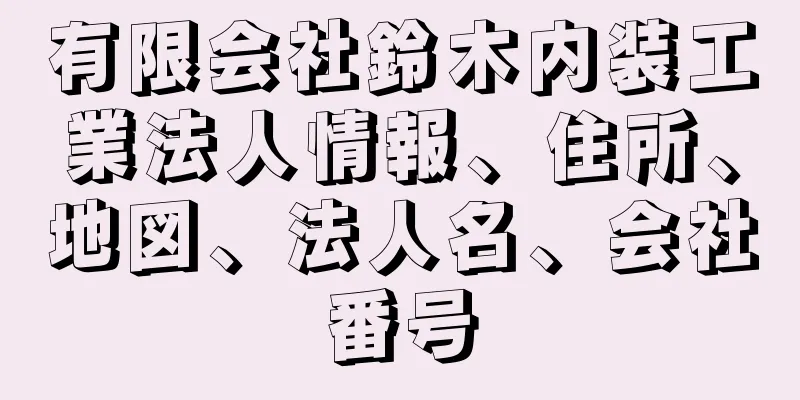 有限会社鈴木内装工業法人情報、住所、地図、法人名、会社番号