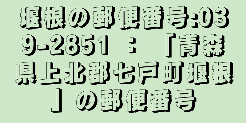 堰根の郵便番号:039-2851 ： 「青森県上北郡七戸町堰根」の郵便番号