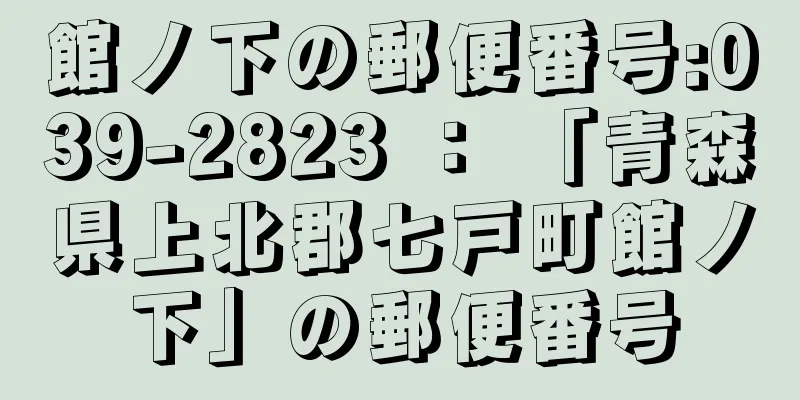 館ノ下の郵便番号:039-2823 ： 「青森県上北郡七戸町館ノ下」の郵便番号