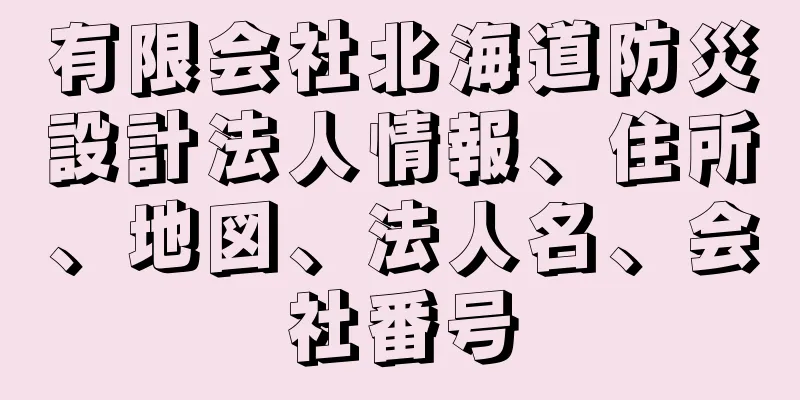 有限会社北海道防災設計法人情報、住所、地図、法人名、会社番号