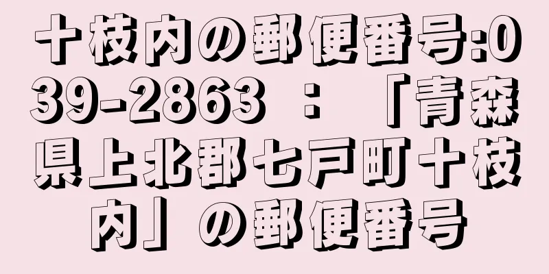 十枝内の郵便番号:039-2863 ： 「青森県上北郡七戸町十枝内」の郵便番号