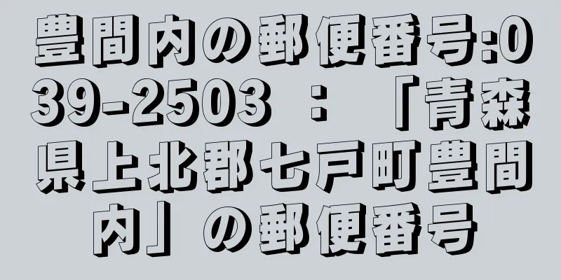 豊間内の郵便番号:039-2503 ： 「青森県上北郡七戸町豊間内」の郵便番号