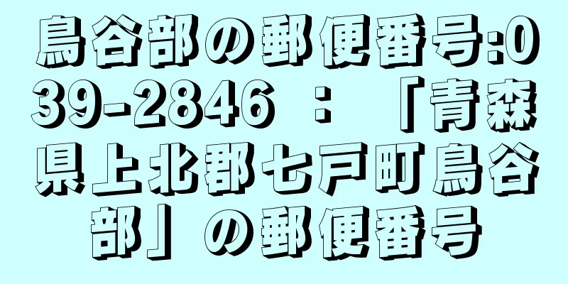 鳥谷部の郵便番号:039-2846 ： 「青森県上北郡七戸町鳥谷部」の郵便番号