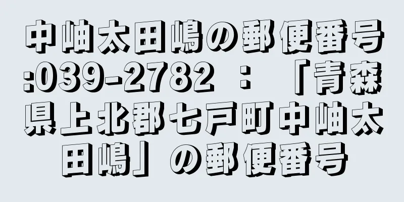 中岫太田嶋の郵便番号:039-2782 ： 「青森県上北郡七戸町中岫太田嶋」の郵便番号