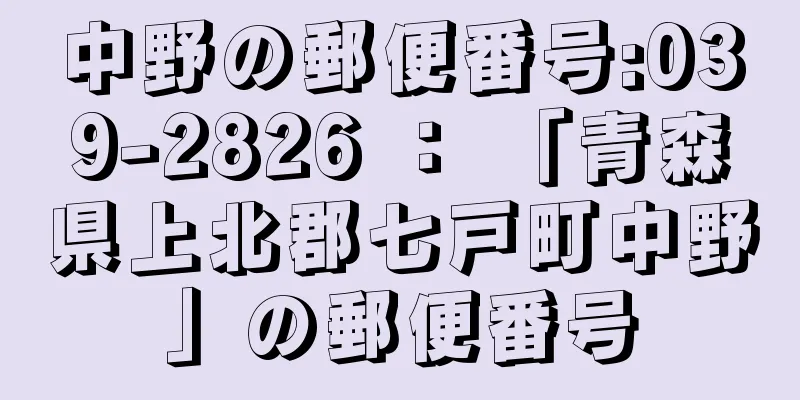 中野の郵便番号:039-2826 ： 「青森県上北郡七戸町中野」の郵便番号