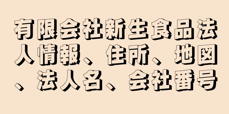 有限会社新生食品法人情報、住所、地図、法人名、会社番号