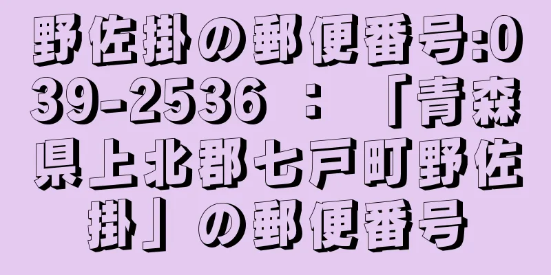 野佐掛の郵便番号:039-2536 ： 「青森県上北郡七戸町野佐掛」の郵便番号