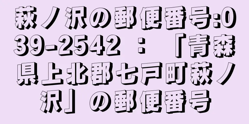 萩ノ沢の郵便番号:039-2542 ： 「青森県上北郡七戸町萩ノ沢」の郵便番号