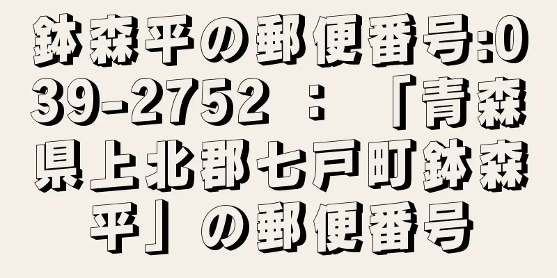 鉢森平の郵便番号:039-2752 ： 「青森県上北郡七戸町鉢森平」の郵便番号