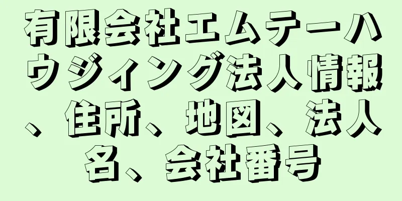 有限会社エムテーハウジィング法人情報、住所、地図、法人名、会社番号