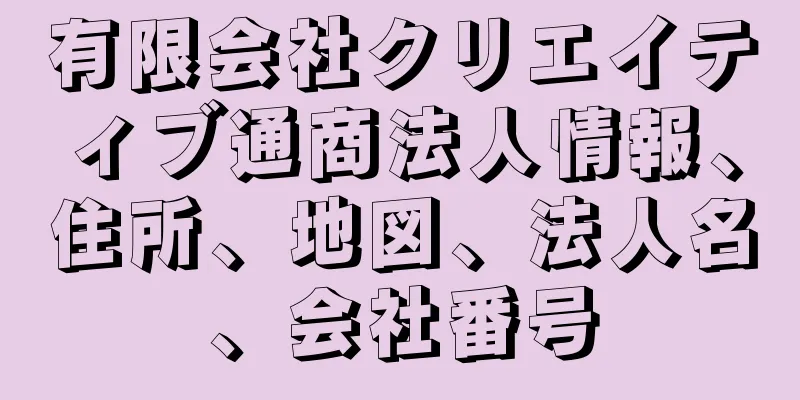 有限会社クリエイティブ通商法人情報、住所、地図、法人名、会社番号