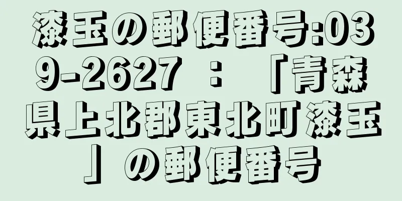 漆玉の郵便番号:039-2627 ： 「青森県上北郡東北町漆玉」の郵便番号