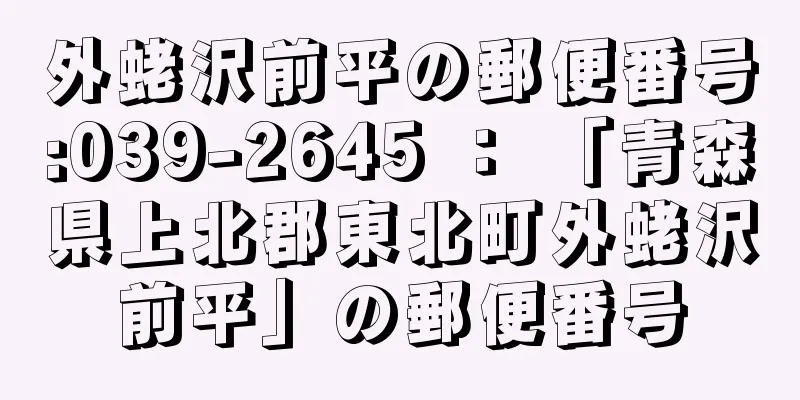 外蛯沢前平の郵便番号:039-2645 ： 「青森県上北郡東北町外蛯沢前平」の郵便番号