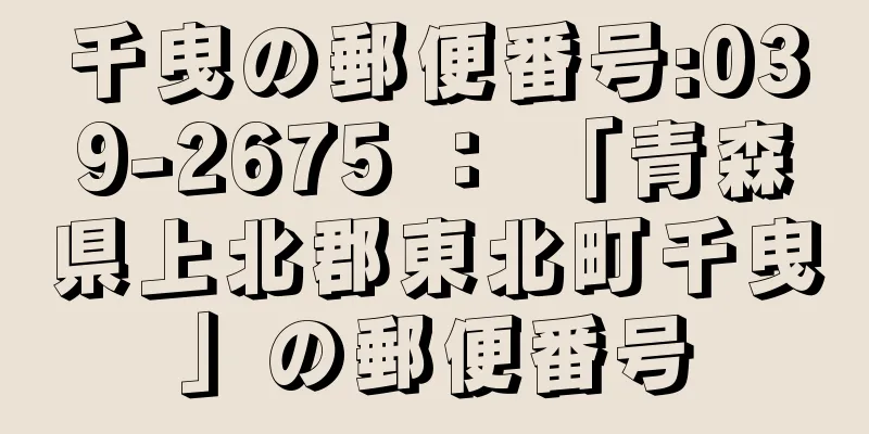 千曳の郵便番号:039-2675 ： 「青森県上北郡東北町千曳」の郵便番号