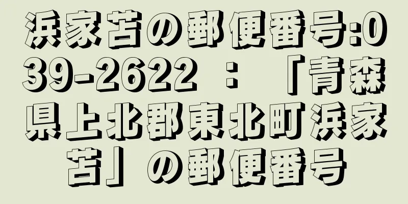 浜家苫の郵便番号:039-2622 ： 「青森県上北郡東北町浜家苫」の郵便番号