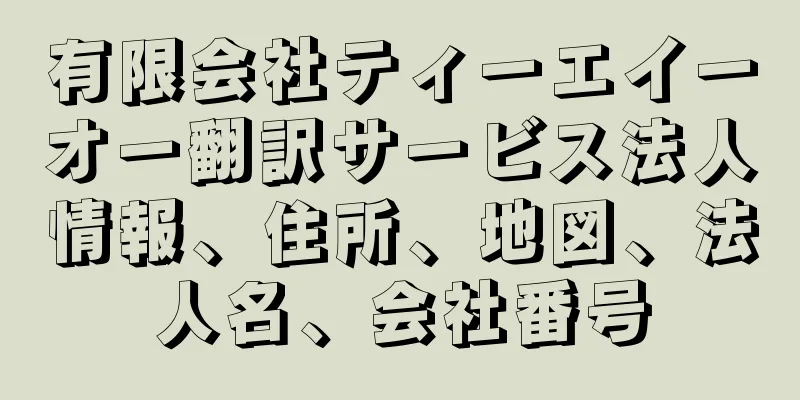 有限会社ティーエイーオー翻訳サービス法人情報、住所、地図、法人名、会社番号