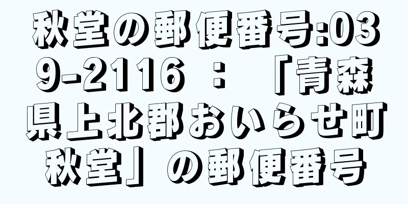 秋堂の郵便番号:039-2116 ： 「青森県上北郡おいらせ町秋堂」の郵便番号