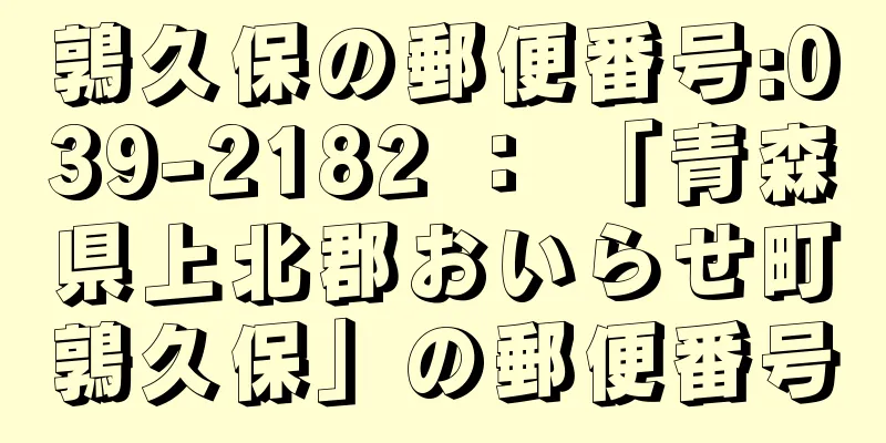 鶉久保の郵便番号:039-2182 ： 「青森県上北郡おいらせ町鶉久保」の郵便番号