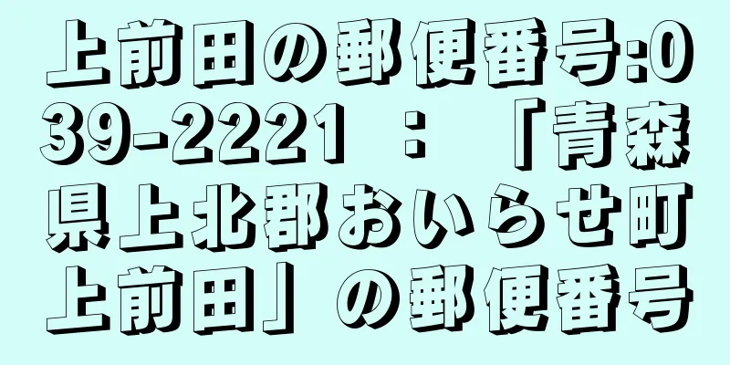 上前田の郵便番号:039-2221 ： 「青森県上北郡おいらせ町上前田」の郵便番号