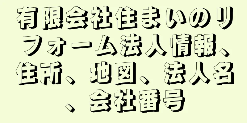 有限会社住まいのリフォーム法人情報、住所、地図、法人名、会社番号