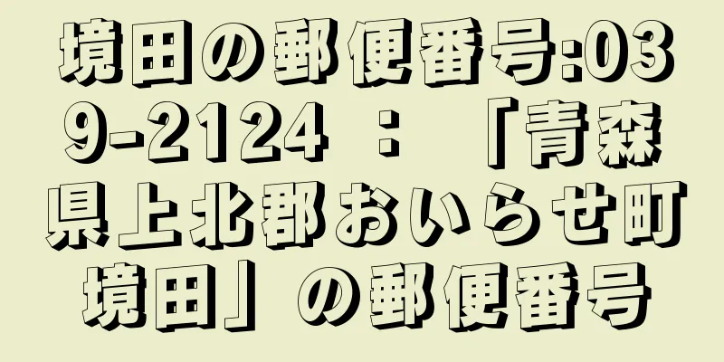 境田の郵便番号:039-2124 ： 「青森県上北郡おいらせ町境田」の郵便番号