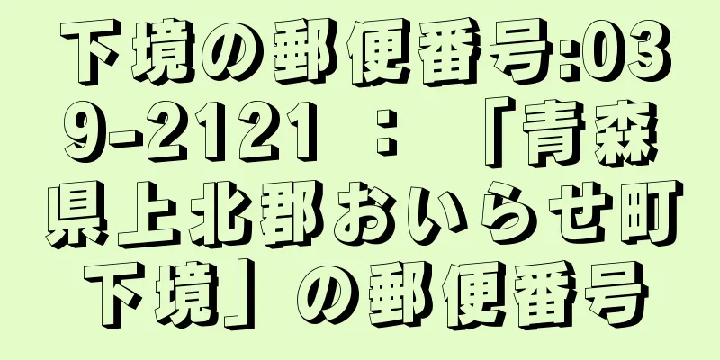 下境の郵便番号:039-2121 ： 「青森県上北郡おいらせ町下境」の郵便番号