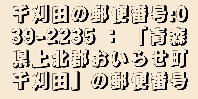 千刈田の郵便番号:039-2235 ： 「青森県上北郡おいらせ町千刈田」の郵便番号