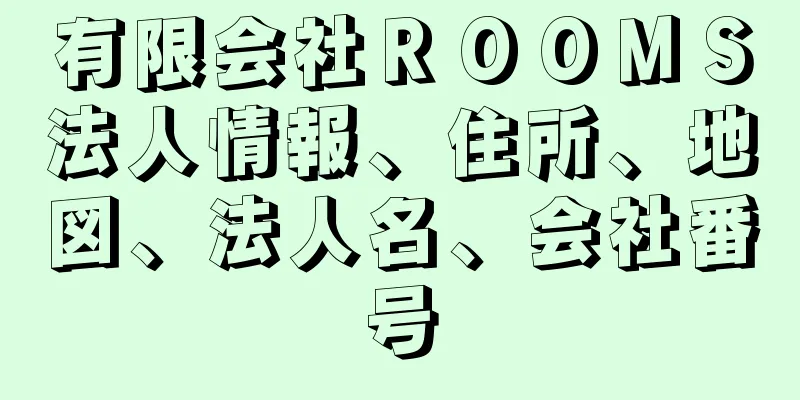 有限会社ＲＯＯＭＳ法人情報、住所、地図、法人名、会社番号