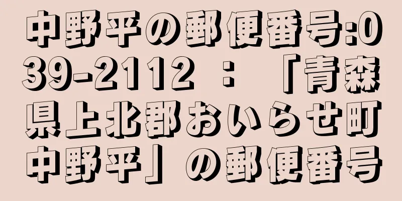 中野平の郵便番号:039-2112 ： 「青森県上北郡おいらせ町中野平」の郵便番号