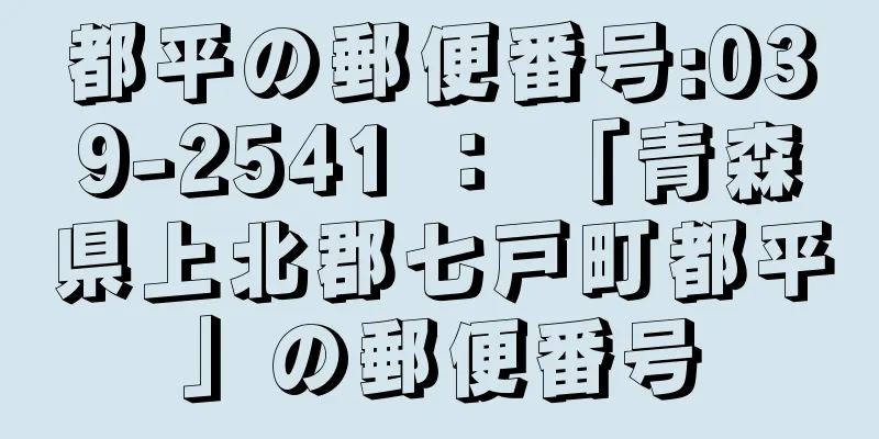 都平の郵便番号:039-2541 ： 「青森県上北郡七戸町都平」の郵便番号