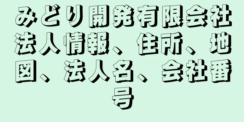 みどり開発有限会社法人情報、住所、地図、法人名、会社番号