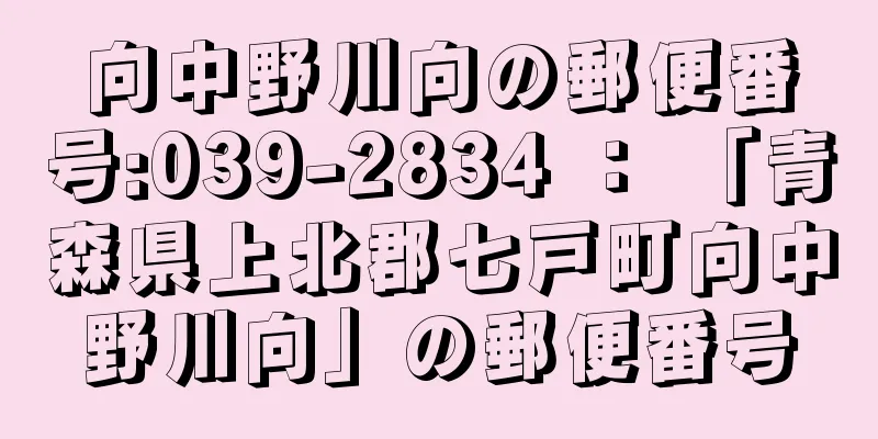 向中野川向の郵便番号:039-2834 ： 「青森県上北郡七戸町向中野川向」の郵便番号