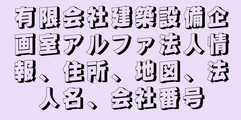 有限会社建築設備企画室アルファ法人情報、住所、地図、法人名、会社番号