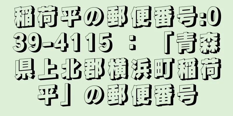 稲荷平の郵便番号:039-4115 ： 「青森県上北郡横浜町稲荷平」の郵便番号