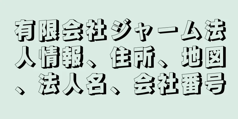 有限会社ジャーム法人情報、住所、地図、法人名、会社番号