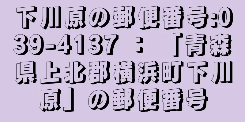 下川原の郵便番号:039-4137 ： 「青森県上北郡横浜町下川原」の郵便番号