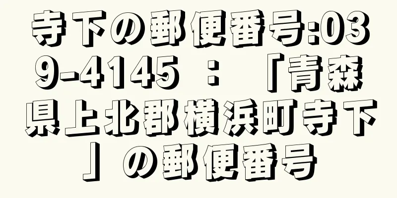 寺下の郵便番号:039-4145 ： 「青森県上北郡横浜町寺下」の郵便番号