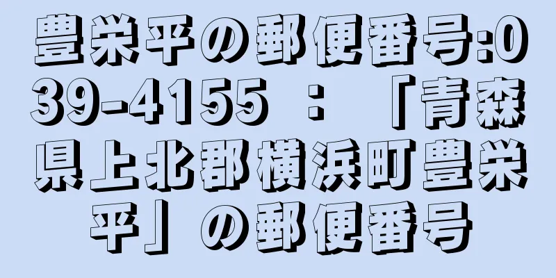 豊栄平の郵便番号:039-4155 ： 「青森県上北郡横浜町豊栄平」の郵便番号