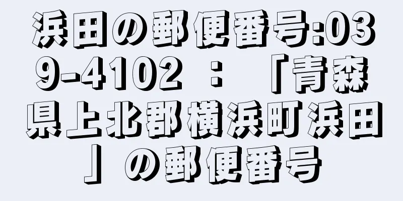 浜田の郵便番号:039-4102 ： 「青森県上北郡横浜町浜田」の郵便番号