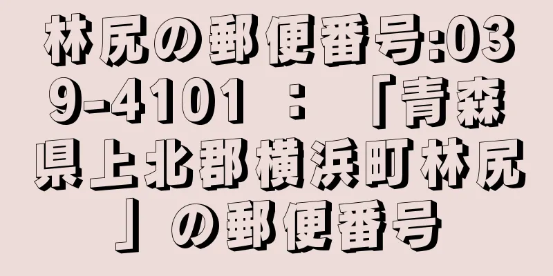 林尻の郵便番号:039-4101 ： 「青森県上北郡横浜町林尻」の郵便番号