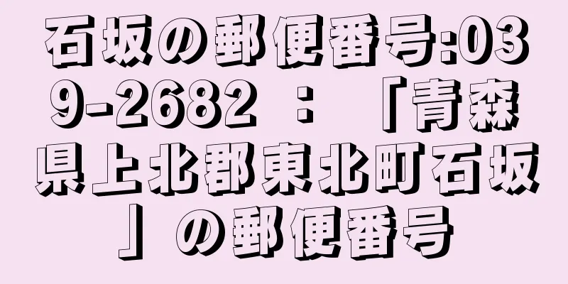 石坂の郵便番号:039-2682 ： 「青森県上北郡東北町石坂」の郵便番号