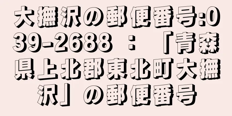 大撫沢の郵便番号:039-2688 ： 「青森県上北郡東北町大撫沢」の郵便番号