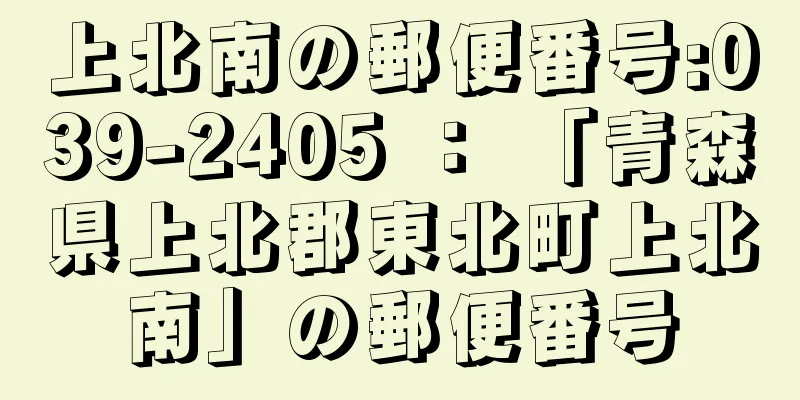 上北南の郵便番号:039-2405 ： 「青森県上北郡東北町上北南」の郵便番号