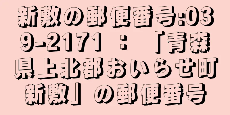 新敷の郵便番号:039-2171 ： 「青森県上北郡おいらせ町新敷」の郵便番号