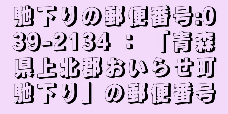 馳下りの郵便番号:039-2134 ： 「青森県上北郡おいらせ町馳下り」の郵便番号