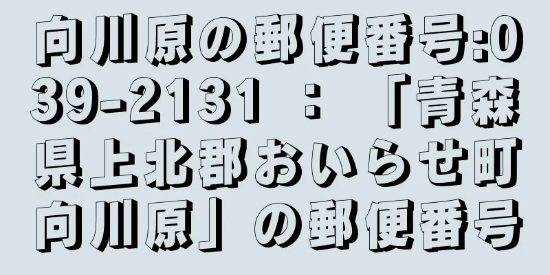 向川原の郵便番号:039-2131 ： 「青森県上北郡おいらせ町向川原」の郵便番号