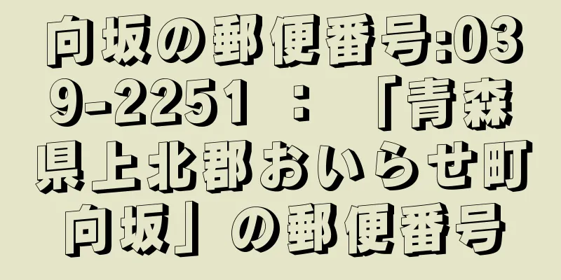 向坂の郵便番号:039-2251 ： 「青森県上北郡おいらせ町向坂」の郵便番号