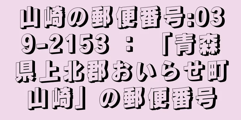 山崎の郵便番号:039-2153 ： 「青森県上北郡おいらせ町山崎」の郵便番号